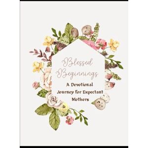 Carnley-Cochran, Lisa Blessed Beginnings A Devotional Journey for Expectant Mothers Carnley-Cochran, Lisa Blessed Beginnings A Devotional Journey for Expectant Mothers