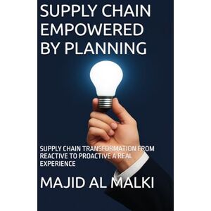 AL MALKI, MAJID A SUPPLY CHAIN EMPOWERED BY PLANNING: SUPPLY CHAIN TRANSFORMATION FROM REACTIVE TO PROACTIVE A REAL EXPERIENCE AL MALKI, MAJID A SUPPLY CHAIN EMPOWERED BY PLANNING: SUPPLY CHAIN TRANSFORMATION FROM REACTIVE TO PROACTIVE A REAL EXPERIENCE