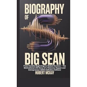 McKay, Hubert BIOGRAPHY OF BIG SEAN: From Humble Beginnings to Global Stardom – The Motivational Life Story of a Visionary Rapper and Entrepreneur (2025 Definitive Edition) McKay, Hubert BIOGRAPHY OF BIG SEAN: From Humble Beginnings to Global Stardom – The Motivational Life Story of a Visionary Rapper and Entrepreneur (2025 Definitive Edition)