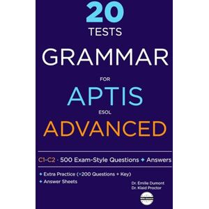 Dumont, Dr Émilie Aptis ESOL Advanced Grammar: 20 Practice Tests with Answers and Extra Advanced Practice C1 C2 Dumont, Dr Émilie Aptis ESOL Advanced Grammar: 20 Practice Tests with Answers and Extra Advanced Practice C1 C2
