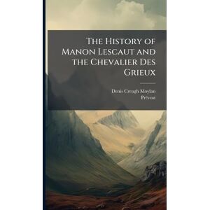 Moylan, Denis Creagh The History of Manon Lescaut and the Chevalier Des Grieux Moylan, Denis Creagh The History of Manon Lescaut and the Chevalier Des Grieux