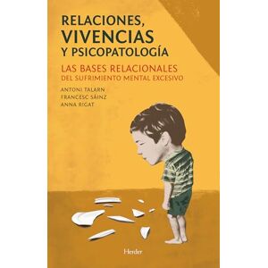 Talarn Caparrós, Antoni Relaciones, vivencias y psicopatología: Las bases relacionales del sufrimiento mental excesivo (fuera de colección) Talarn Caparrós, Antoni Relaciones, vivencias y psicopatología: Las bases relacionales del sufrimiento mental excesivo (fuera de colección)