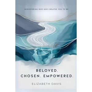 Davis, Elizabeth Beloved Chosen Empowered: Discovering Who God Created You to Be Davis, Elizabeth Beloved Chosen Empowered: Discovering Who God Created You to Be