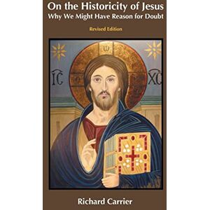 Carrier, Richard On the Historicity of Jesus: Why We Might Have Reason for Doubt Carrier, Richard On the Historicity of Jesus: Why We Might Have Reason for Doubt