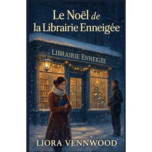 VENNWOOD, Liora LE NOËL DE LA LIBRAIRIE ENNEIGÉE: Une lettre oubliée, un secret d’amour, un hiver pour tout réparer VENNWOOD, Liora LE NOËL DE LA LIBRAIRIE ENNEIGÉE: Une lettre oubliée, un secret d’amour, un hiver pour tout réparer