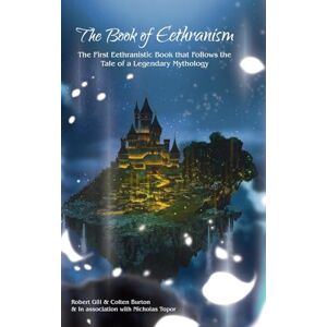Gill, Robert The Book of Eethranism: The First Eethranistic Book that Follows the Tale of a Legendary Mythology Gill, Robert The Book of Eethranism: The First Eethranistic Book that Follows the Tale of a Legendary Mythology