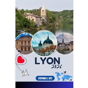 SITZ, STEPHAN C. LYON REISEFÜHRER: Entdecken Sie Top-Attraktionen, Outdoor Aktivitäten, versteckte Juwelen und Tagesausflüge für abenteuerlustige Reisende SITZ, STEPHAN C. LYON REISEFÜHRER: Entdecken Sie Top-Attraktionen, Outdoor Aktivitäten, versteckte Juwelen und Tagesausflüge für abenteuerlustige Reisende