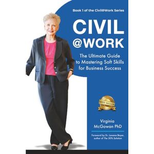 McGowan PhD, Virginia Civil@Work: The Ultimate Guide to Mastering Soft Skills for Business Success McGowan PhD, Virginia Civil@Work: The Ultimate Guide to Mastering Soft Skills for Business Success