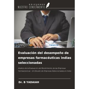 B YADAIAH, Dr. Evaluación del desempeño de empresas farmacéuticas indias seleccionadas: Análisis de la Evaluación del Rendimiento de las Empresas Farmacéuticas Un Estudio de Empresas Seleccionadas en India B YADAIAH, Dr. Evaluación del desempeño de empresas farmacéuticas indias seleccionadas: Análisis de la Evaluación del Rendimiento de las Empresas Farmacéuticas Un Estudio de Empresas Seleccionadas en India