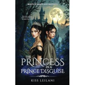 Kiss THE PRINCESS IN A 'PRINCE' DISGUISE: A Dark Romance Fantasy: That Prince Is A Girl: The Vicious King's Captive Mate (Beasts Of Wrath And Madness) Kiss THE PRINCESS IN A 'PRINCE' DISGUISE: A Dark Romance Fantasy: That Prince Is A Girl: The Vicious King's Captive Mate (Beasts Of Wrath And Madness)