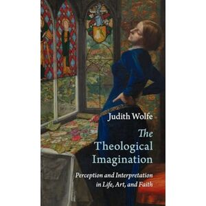 Wolfe, Judith The Theological Imagination: Perception and Interpretation in Life, Art, and Faith (Current Issues in Theology) Wolfe, Judith The Theological Imagination: Perception and Interpretation in Life, Art, and Faith (Current Issues in Theology)