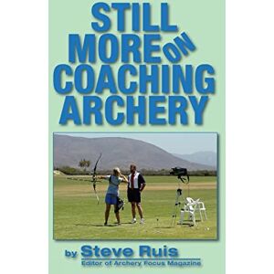 Ruis, Steve Still More on Coaching Archery Ruis, Steve Still More on Coaching Archery
