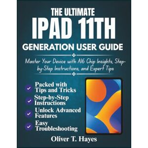 Hayes, Oliver T. THE ULTIMATE IPAD 11TH GENERATION USER GUIDE: Master Your Device with A16 Chip Insights, Step-by-Step Instructions, and Expert Tips Hayes, Oliver T. THE ULTIMATE IPAD 11TH GENERATION USER GUIDE: Master Your Device with A16 Chip Insights, Step-by-Step Instructions, and Expert Tips