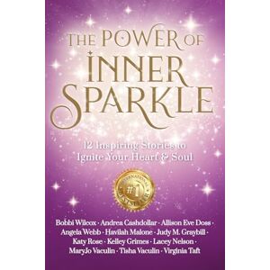 Wilcox, Bobbi The Power of Inner Sparkle: 12 Inspiring Stories To Ignite Your Heart & Soul Wilcox, Bobbi The Power of Inner Sparkle: 12 Inspiring Stories To Ignite Your Heart & Soul