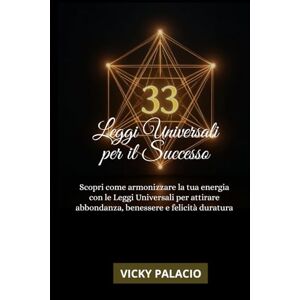 Palacio, Vicky 33 Leggi Universali Per Il Successo: Scopri come armonizzare la tua energia con le Leggi Universali per attirare abbondanza, benessere e felicità duratura Palacio, Vicky 33 Leggi Universali Per Il Successo: Scopri come armonizzare la tua energia con le Leggi Universali per attirare abbondanza, benessere e felicità duratura
