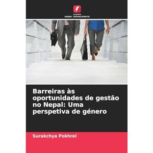 Pokhrel, Surakchya Barreiras às oportunidades de gestão no Nepal: Uma perspetiva de género Pokhrel, Surakchya Barreiras às oportunidades de gestão no Nepal: Uma perspetiva de género