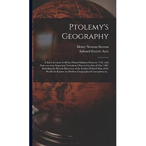 Stevens, Henry Newton 1855-1930 Ptolemy's Geography: a Brief Account of All the Printed Editions Down to 1730, With Notes on Some Important Variations Observed in That of Ulm 1482, ... Map of the World yet Known on Modern... Stevens, Henry Newton 1855-1930 Ptolemy's Geography: a Brief Account of All the Printed Editions Down to 1730, With Notes on Some Important Variations Observed in That of Ulm 1482, ... Map of the World yet Known on Modern...