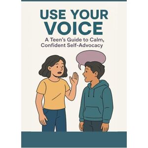 Lehr, Sandra Elaine Use Your Voice: A Teen’s Guide to Calm, Confident Self-Advocacy: Build confidence, speak clearly, and stand your ground (without drama or guilt) Lehr, Sandra Elaine Use Your Voice: A Teen’s Guide to Calm, Confident Self-Advocacy: Build confidence, speak clearly, and stand your ground (without drama or guilt)
