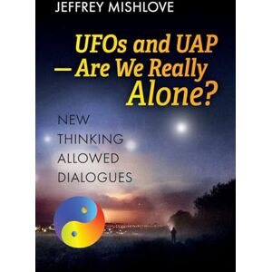 Mishlove, Jeffrey UFOs and UAP: Are we Really Alone? Mishlove, Jeffrey UFOs and UAP: Are we Really Alone?