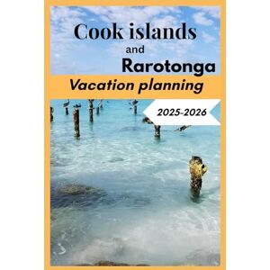 Zik, Sir Ben Cook islands and Rarotonga Vacation planning 2025-2026: Complete Travel guide for tourists and new visitors Zik, Sir Ben Cook islands and Rarotonga Vacation planning 2025-2026: Complete Travel guide for tourists and new visitors