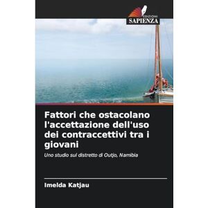 Katjau, Imelda Fattori che ostacolano l'accettazione dell'uso dei contraccettivi tra i giovani: Uno studio sul distretto di Outjo, Namibia Katjau, Imelda Fattori che ostacolano l'accettazione dell'uso dei contraccettivi tra i giovani: Uno studio sul distretto di Outjo, Namibia