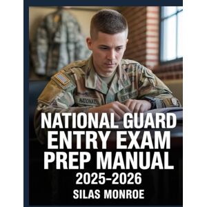Monroe, Silas National Guard Entry Exam Prep Manual 2025–2026: Master Math, Language Arts & Military Skills Prep with Practice Activities and Expert Tips Monroe, Silas National Guard Entry Exam Prep Manual 2025–2026: Master Math, Language Arts & Military Skills Prep with Practice Activities and Expert Tips