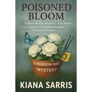 Sarris, Kiana Poisoned Bloom: A Morrow Bay Mystery — First-Person Cozy Mystery with Suspense, Romance & Botanical Forensics (MORROW BAY MYSTERIES SERIES) Sarris, Kiana Poisoned Bloom: A Morrow Bay Mystery — First-Person Cozy Mystery with Suspense, Romance & Botanical Forensics (MORROW BAY MYSTERIES SERIES)