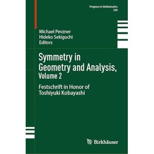 Symmetry in Geometry and Analysis, Volume 2: Festschrift in Honor of Toshiyuki Kobayashi: 358 (Progress in Mathematics, 358) Symmetry in Geometry and Analysis, Volume 2: Festschrift in Honor of Toshiyuki Kobayashi: 358 (Progress in Mathematics, 358)