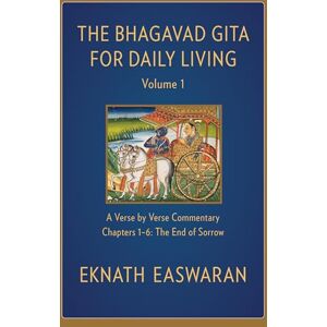 Easwaran, Eknath The Bhagavad Gita for Daily Living, Volume 1: A Verse-by-Verse Commentary: Chapters 1-6 The End of Sorrow (The Bhagavad Gita for Daily Living, 1) Easwaran, Eknath The Bhagavad Gita for Daily Living, Volume 1: A Verse-by-Verse Commentary: Chapters 1-6 The End of Sorrow (The Bhagavad Gita for Daily Living, 1)