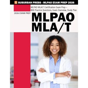 Press, Suburban MLPAO MLA/T Certification Exam Practice Test (Revised & Updated) MLPAO Practice Exam 800 Practice Questions Press, Suburban MLPAO MLA/T Certification Exam Practice Test (Revised & Updated) MLPAO Practice Exam 800 Practice Questions