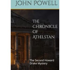 Powell, John The Chronicle of Athelstan: The Second Howard Drake Mystery Powell, John The Chronicle of Athelstan: The Second Howard Drake Mystery