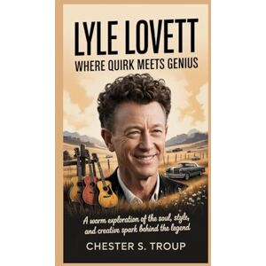 S. Troup, Chester Lyle Lovett: Where Quirk Meets Genius: A Warm Exploration of the Soul, Style, and Creative Spark Behind the Legend S. Troup, Chester Lyle Lovett: Where Quirk Meets Genius: A Warm Exploration of the Soul, Style, and Creative Spark Behind the Legend