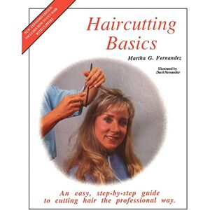 Fernandez, Martha G. Haircutting Basics: An easy, step-by-step guide to cutting hair the professional way Fernandez, Martha G. Haircutting Basics: An easy, step-by-step guide to cutting hair the professional way