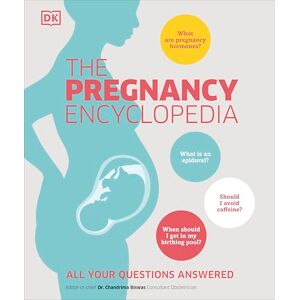 DK The Pregnancy Encyclopedia: All Your Questions Answered DK The Pregnancy Encyclopedia: All Your Questions Answered