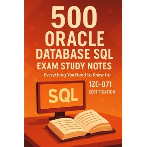 Brown, Steve 500 Oracle Database SQL Exam Study Notes: Everything You Need to Know for 1Z0-071 Certification Brown, Steve 500 Oracle Database SQL Exam Study Notes: Everything You Need to Know for 1Z0-071 Certification