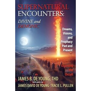 de Young Thd, James B Supernatural Encounters: DIVINE and DEMONIC: Dreams, Visions, and Prophecy Past and Present: 0 de Young Thd, James B Supernatural Encounters: DIVINE and DEMONIC: Dreams, Visions, and Prophecy Past and Present: 0