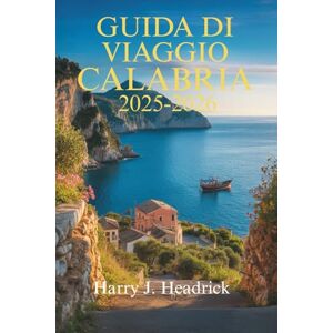 Headrick, Harry J. GUIDA DI VIAGGIO CALABRIA 2025-2026: Alla scoperta dell'incantevole costa e del ricco patrimonio del Sud Italia Headrick, Harry J. GUIDA DI VIAGGIO CALABRIA 2025-2026: Alla scoperta dell'incantevole costa e del ricco patrimonio del Sud Italia