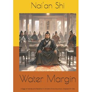Shi, Nai'an Water Margin: A Saga of Heroes and Rebellion in Ancient China (Volume 4, Chapters 91-120) Shi, Nai'an Water Margin: A Saga of Heroes and Rebellion in Ancient China (Volume 4, Chapters 91-120)