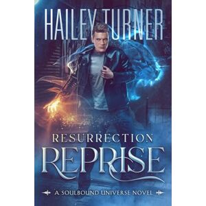 Turner, Hailey Resurrection Reprise: A Soulbound Universe Novel Turner, Hailey Resurrection Reprise: A Soulbound Universe Novel
