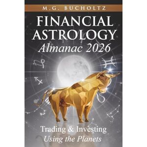 Bucholtz, M.G. Financial Astrology Almanac 2026: Trading and Investing Using the Planets Bucholtz, M.G. Financial Astrology Almanac 2026: Trading and Investing Using the Planets