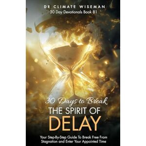 Wiseman, Dr Climate 30 Days to Break the Spirit of Delay: Your Step-By-Step Guide To Break Free From Stagnation and Enter Your Appointed Time (30 Day Devotionals) Wiseman, Dr Climate 30 Days to Break the Spirit of Delay: Your Step-By-Step Guide To Break Free From Stagnation and Enter Your Appointed Time (30 Day Devotionals)