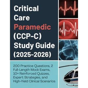 Ingram, Angel CRITICAL CARE PARAMEDIC (CCP-C) STUDY GUIDE (2025–2026): 200 Practice Questions, 2 Full-Length Mock Exams, 10+ Reinforced Quizzes, Expert Strategies, and High-Yield Clinical Scenarios Ingram, Angel CRITICAL CARE PARAMEDIC (CCP-C) STUDY GUIDE (2025–2026): 200 Practice Questions, 2 Full-Length Mock Exams, 10+ Reinforced Quizzes, Expert Strategies, and High-Yield Clinical Scenarios