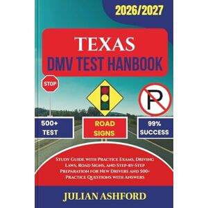 ASHFORD, JULIAN TEXAS DMV TEST HANDBOOK: Study Guide with Practice Exams, Driving Laws, Road Signs, and Step-by-Step Preparation for New Drivers and 500+ Practice Questions with Answers (DriveSmart DMV Prep) ASHFORD, JULIAN TEXAS DMV TEST HANDBOOK: Study Guide with Practice Exams, Driving Laws, Road Signs, and Step-by-Step Preparation for New Drivers and 500+ Practice Questions with Answers (DriveSmart DMV Prep)