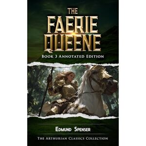 Spenser, Edmund The Faerie Queene Book 3: Annotated Edition (The Faerie Queene Annotated Editions) Spenser, Edmund The Faerie Queene Book 3: Annotated Edition (The Faerie Queene Annotated Editions)