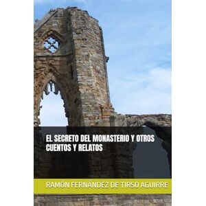 FERNÁNDEZ DE TIRSO AGUIRRE, RAMÓN EL SECRETO DEL MONASTERIO Y OTROS CUENTOS Y RELATOS FERNÁNDEZ DE TIRSO AGUIRRE, RAMÓN EL SECRETO DEL MONASTERIO Y OTROS CUENTOS Y RELATOS