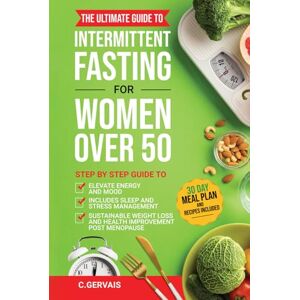 Gervais, C Intermittent Fasting for Women Over 50: STEP BY STEP GUIDE TO ELEVATE ENERGY AND MOOD, INCLUDING SLEEP AND STRESS MANAGEMENT, SUSTAINABLE WEIGHT LOSS AND HEALTH IMPROVEMENT POST MENOPAUSE Gervais, C Intermittent Fasting for Women Over 50: STEP BY STEP GUIDE TO ELEVATE ENERGY AND MOOD, INCLUDING SLEEP AND STRESS MANAGEMENT, SUSTAINABLE WEIGHT LOSS AND HEALTH IMPROVEMENT POST MENOPAUSE