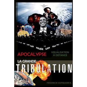 Guttmann, Frederick La Grande Tribulation: 1 (Apocalypse, Visualisation À Distance) Guttmann, Frederick La Grande Tribulation: 1 (Apocalypse, Visualisation À Distance)