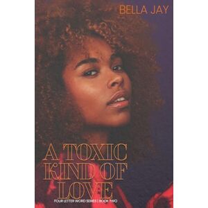 Jay, Bella A Toxic Kind of Love: (Four Letter Word, #2) Jay, Bella A Toxic Kind of Love: (Four Letter Word, #2)