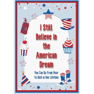 King, Joshua I Still Believe in the American Dream: You Can Go From Poor to Rich in One Lifetime: 24 (Superb Investing) King, Joshua I Still Believe in the American Dream: You Can Go From Poor to Rich in One Lifetime: 24 (Superb Investing)