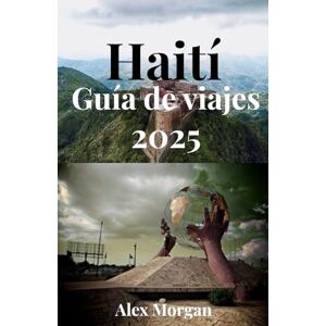 Morgan, Alex Haití Guía de viajes 2025 Morgan, Alex Haití Guía de viajes 2025